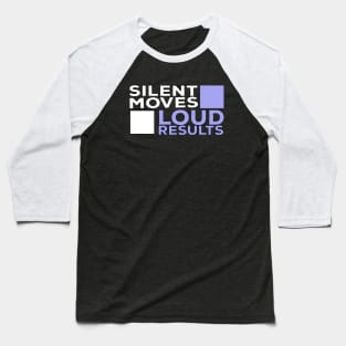 Silent Moves Loud Results Baseball T-Shirt